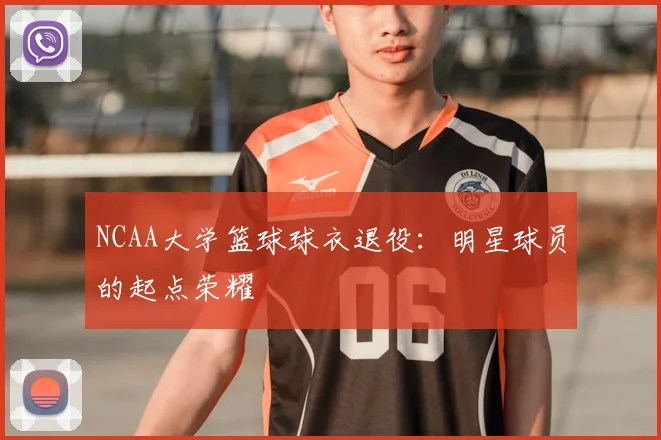 NCAA大学篮球球衣退役：明星球员的起点荣耀